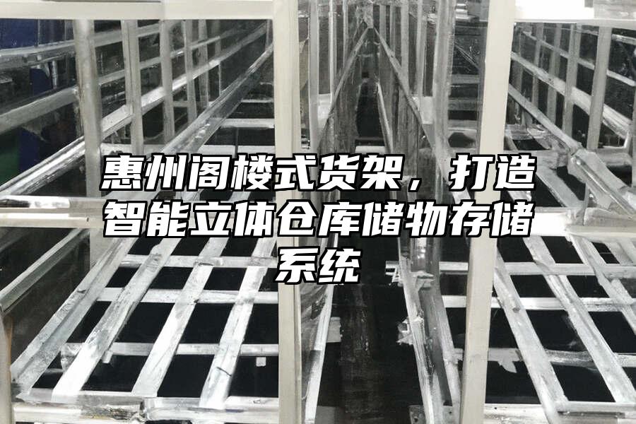 惠州閣樓式貨架，打造智能立體倉庫儲物存儲系統(tǒng)