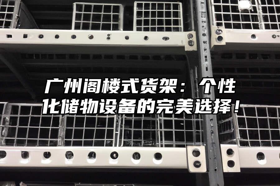 廣州閣樓式貨架：個性化儲物設備的完美選擇！