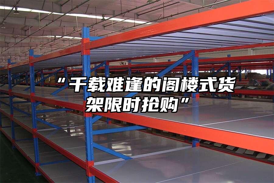 “千載難逢的閣樓式貨架限時搶購”