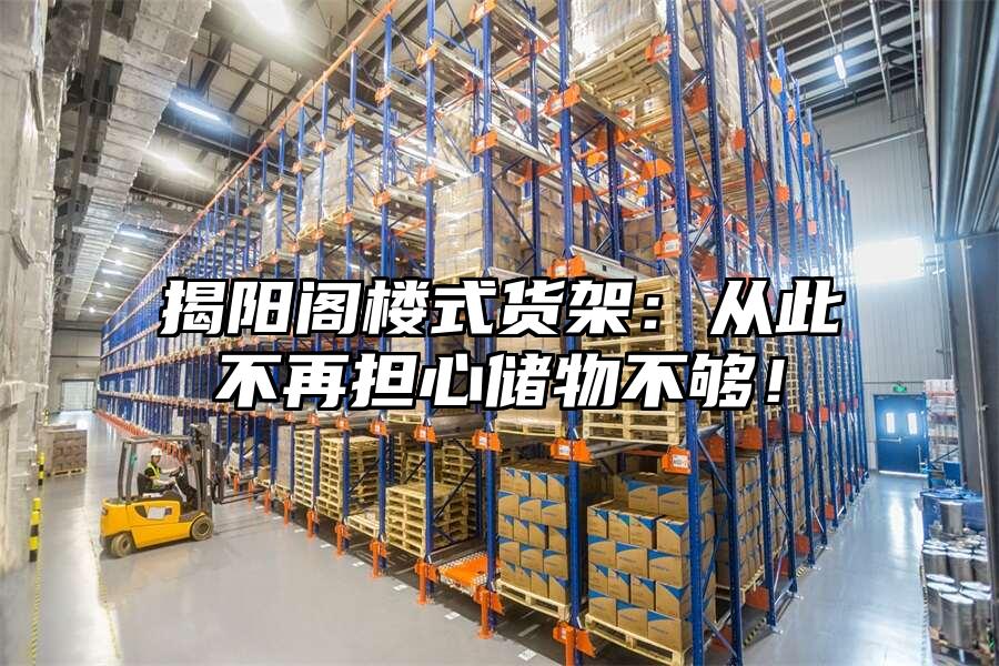 揭陽閣樓式貨架：從此不再擔心儲物不夠！