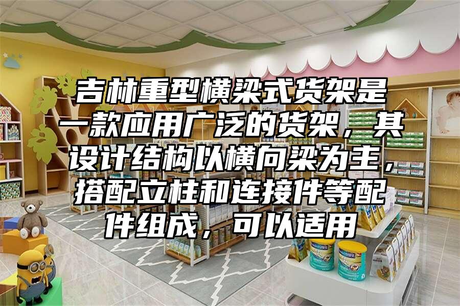 吉林重型橫梁式貨架是一款應用廣泛的貨架，其設計結構以橫向梁為主，搭配立柱和連接件等配件組成，可以適用