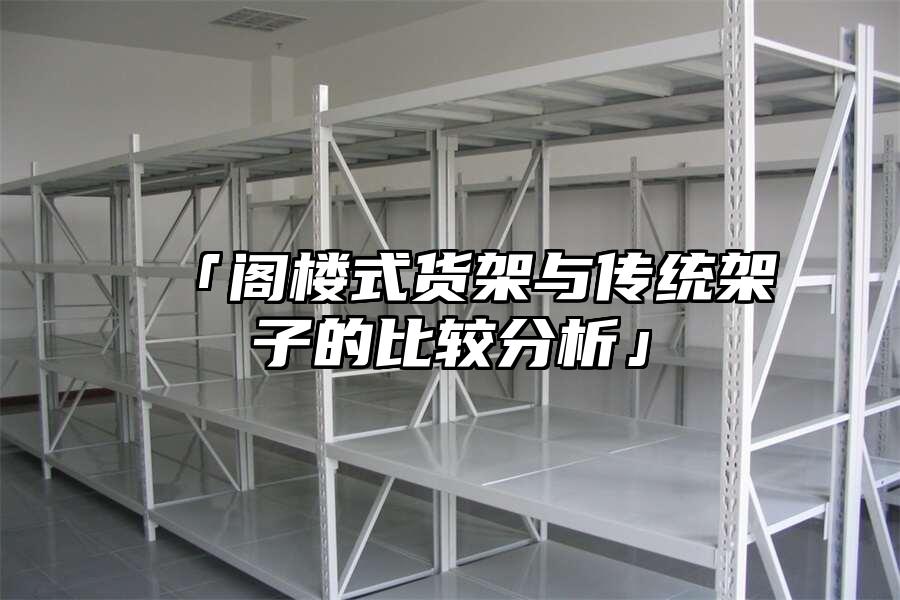 「閣樓式貨架與傳統(tǒng)架子的比較分析」