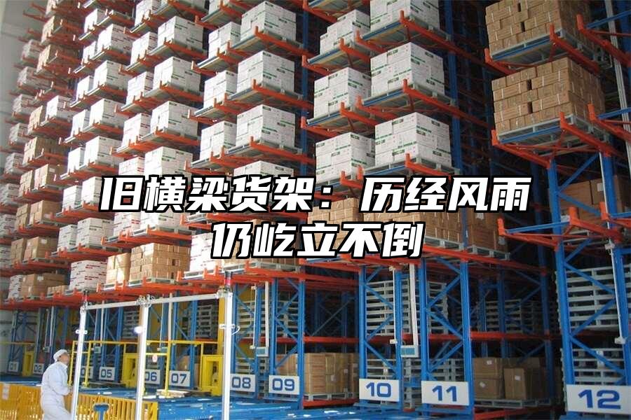 舊橫梁貨架：歷經風雨仍屹立不倒