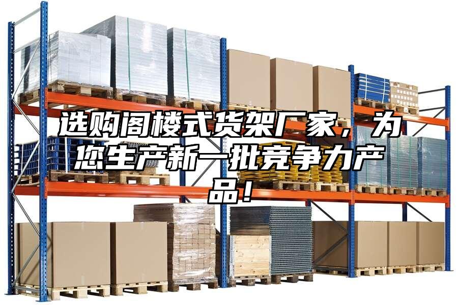 選購閣樓式貨架廠家，為您生產新一批競爭力產品！