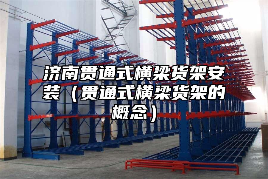 濟南貫通式橫梁貨架安裝（貫通式橫梁貨架的概念）