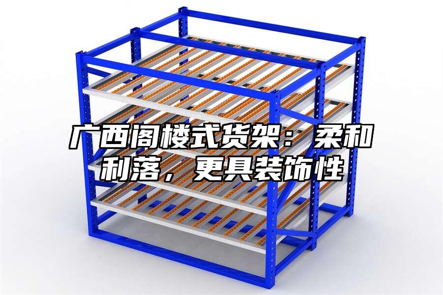 廣西閣樓式貨架：柔和利落，更具裝飾性