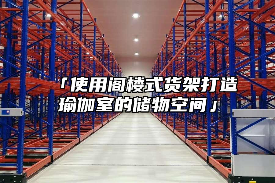 「使用閣樓式貨架打造瑜伽室的儲物空間」