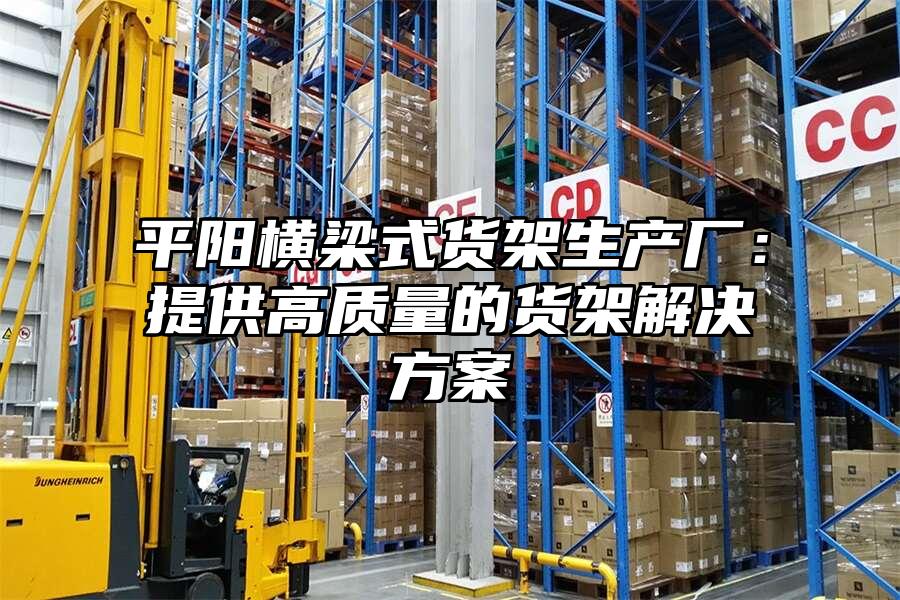 平陽橫梁式貨架生產廠：提供高質量的貨架解決方案