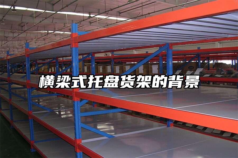 橫梁式托盤貨架的背景