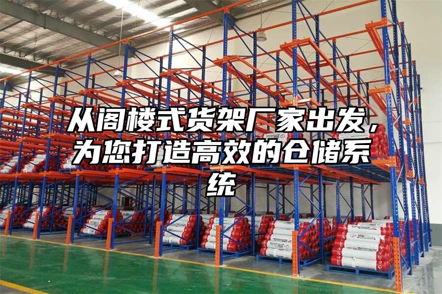 從閣樓式貨架廠家出發(fā)，為您打造高效的倉儲系統(tǒng)