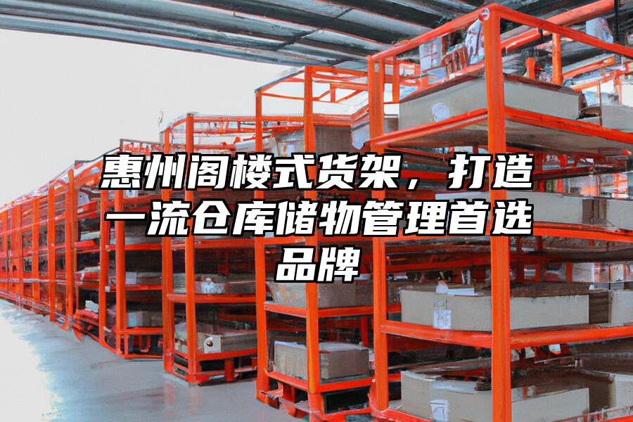 惠州閣樓式貨架，打造一流倉庫儲物管理首選品牌