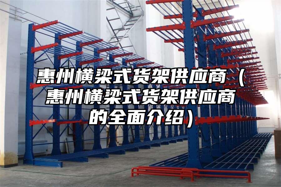 惠州橫梁式貨架供應商（惠州橫梁式貨架供應商的全面介紹）