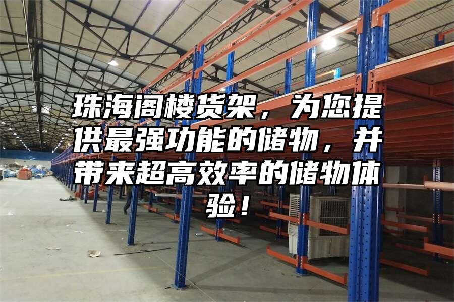 珠海閣樓貨架，為您提供最強功能的儲物，并帶來超高效率的儲物體驗！