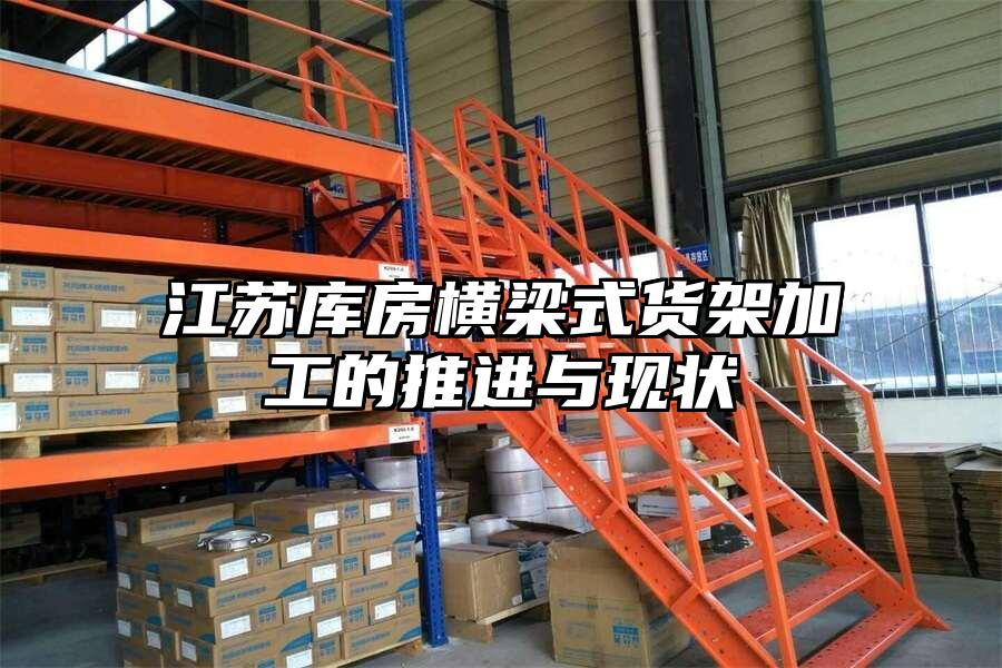 江蘇庫房橫梁式貨架加工的推進與現狀