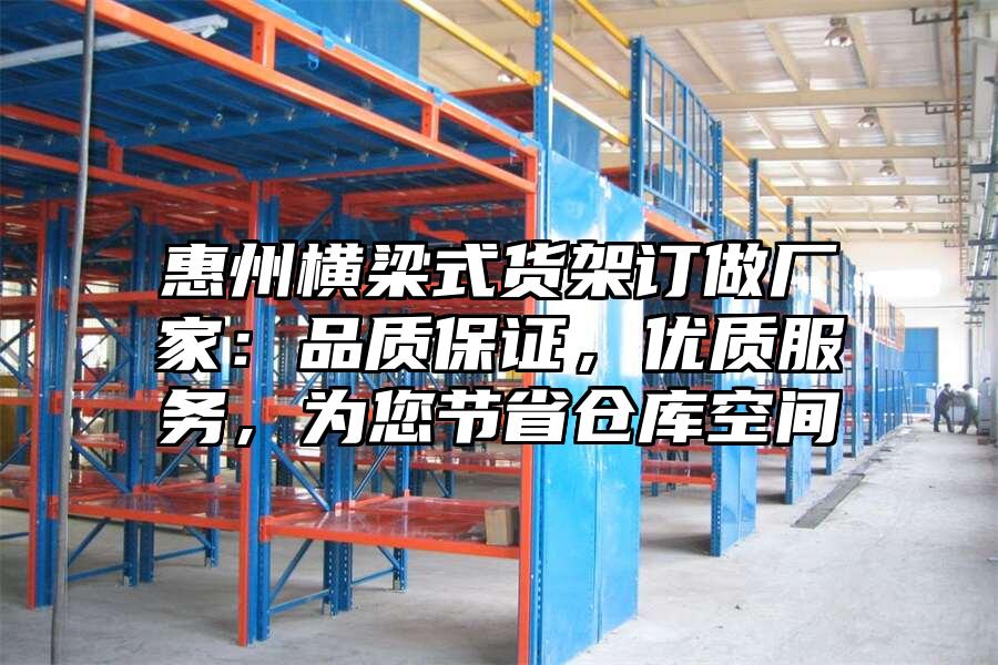 惠州橫梁式貨架訂做廠家：品質保證，優質服務，為您節省倉庫空間