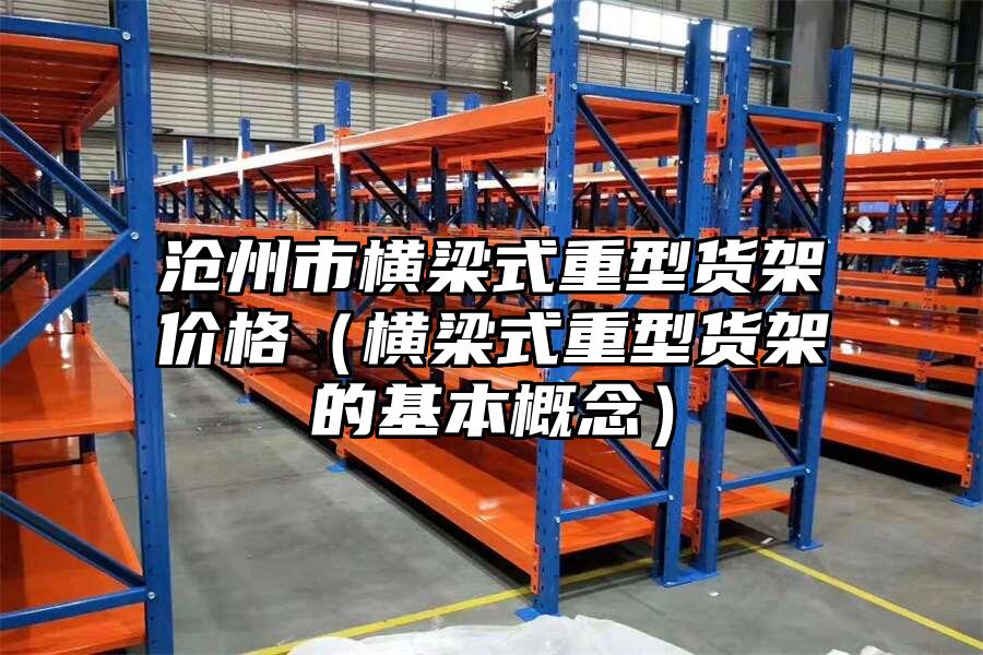 滄州市橫梁式重型貨架價格（橫梁式重型貨架的基本概念）