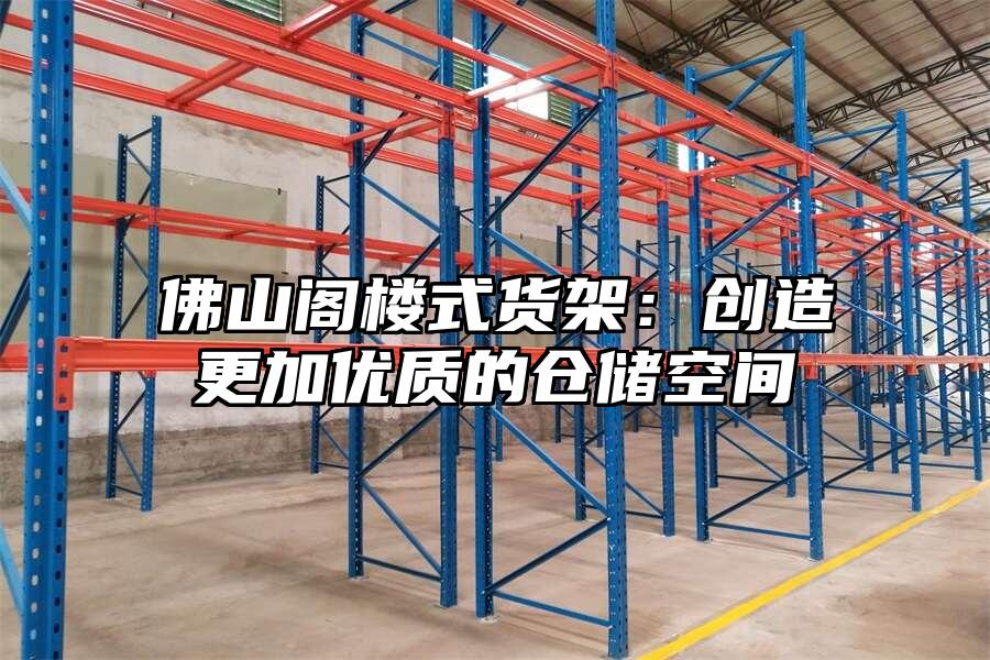 佛山閣樓式貨架：創(chuàng)造更加優(yōu)質(zhì)的倉儲空間