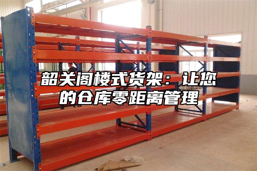 韶關(guān)閣樓式貨架：讓您的倉庫零距離管理