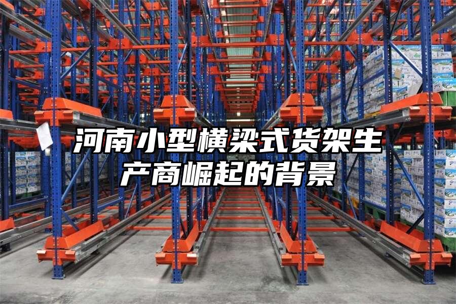 河南小型橫梁式貨架生產商崛起的背景
