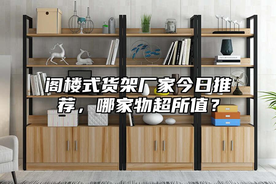 閣樓式貨架廠家今日推薦，哪家物超所值？