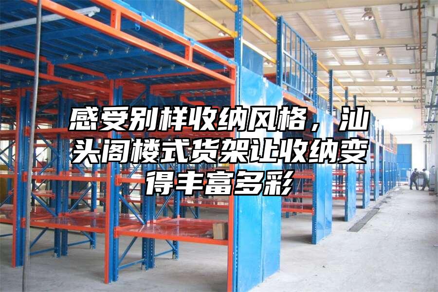 感受別樣收納風(fēng)格，汕頭閣樓式貨架讓收納變得豐富多彩