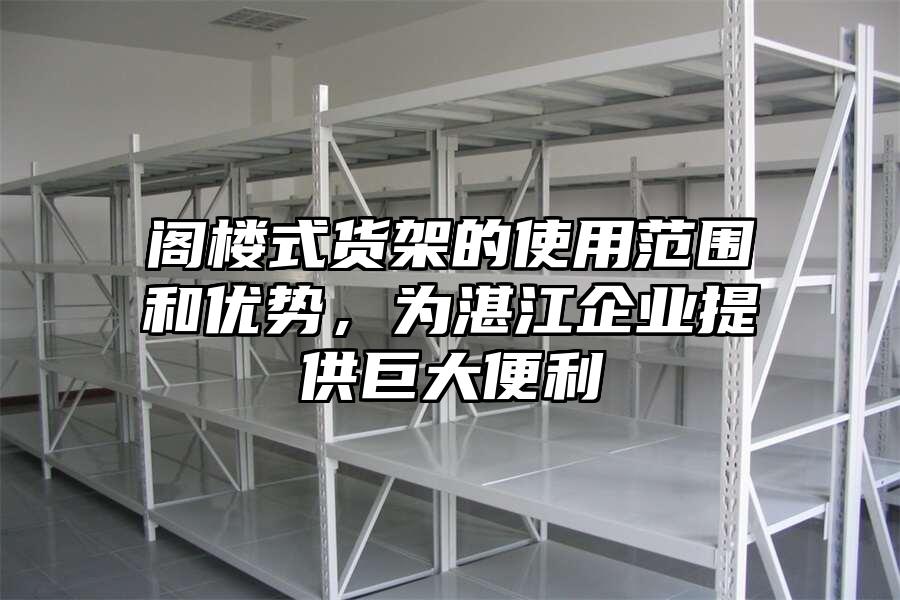 閣樓式貨架的使用范圍和優勢，為湛江企業提供巨大便利