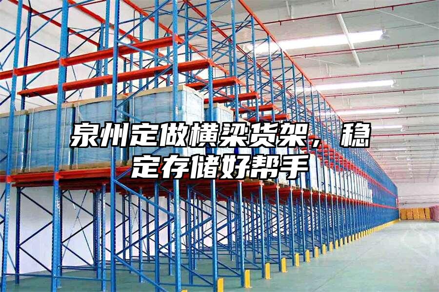 泉州定做橫梁貨架，穩(wěn)定存儲好幫手