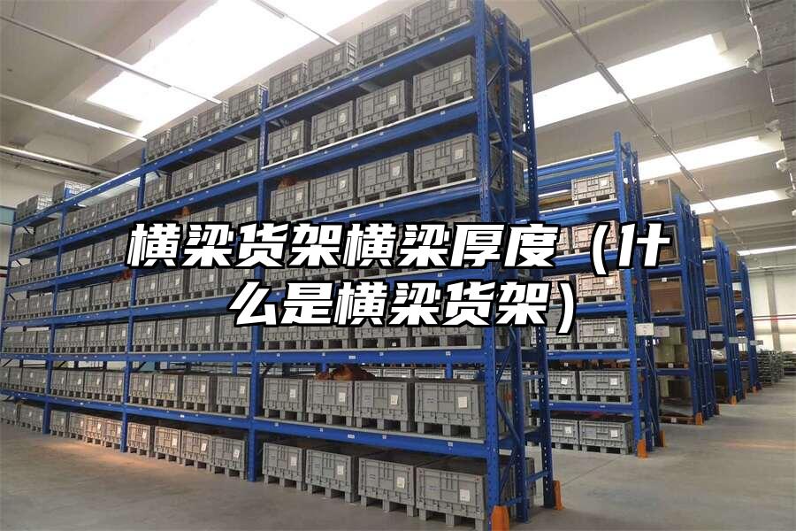 橫梁貨架橫梁厚度（什么是橫梁貨架）