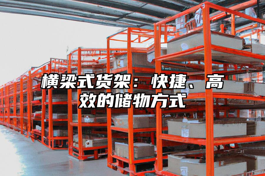 橫梁式貨架：快捷、高效的儲物方式