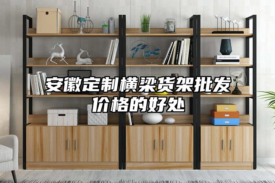 安徽定制橫梁貨架批發(fā)價(jià)格的好處