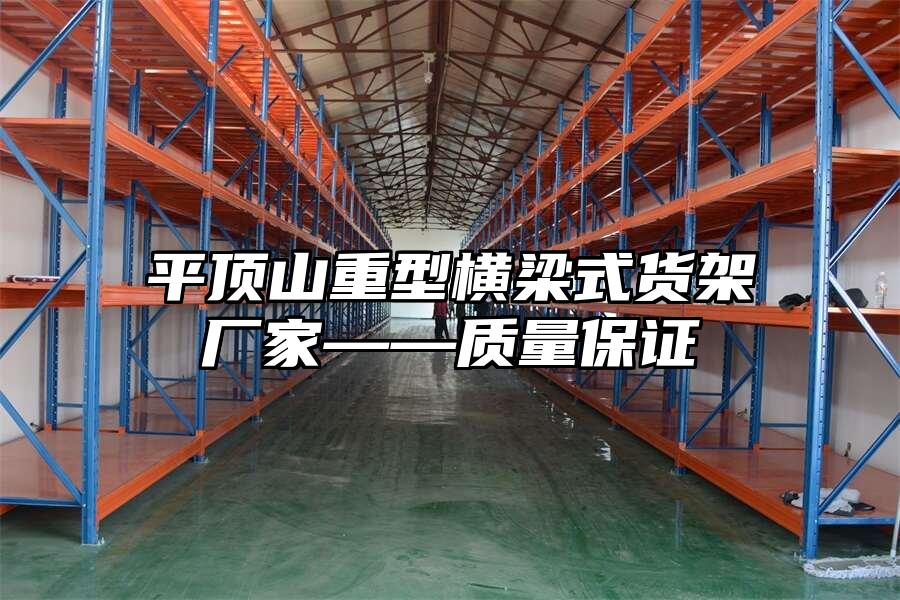平頂山重型橫梁式貨架廠家——質(zhì)量保證