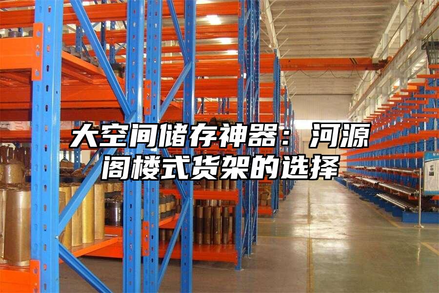大空間儲存神器：河源閣樓式貨架的選擇