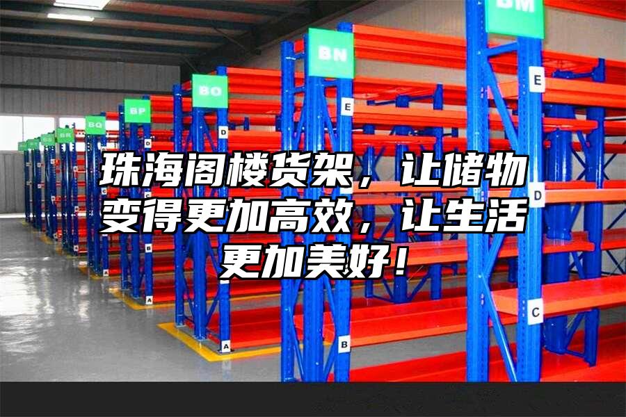 珠海閣樓貨架，讓儲物變得更加高效，讓生活更加美好！
