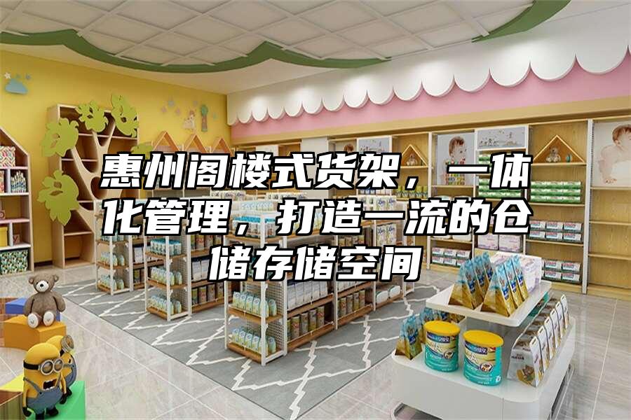 惠州閣樓式貨架，一體化管理，打造一流的倉儲(chǔ)存儲(chǔ)空間
