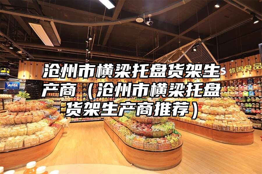 滄州市橫梁托盤貨架生產商（滄州市橫梁托盤貨架生產商推薦）