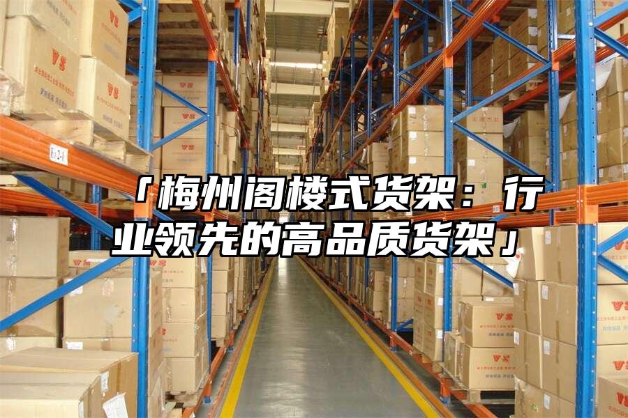 「梅州閣樓式貨架：行業領先的高品質貨架」