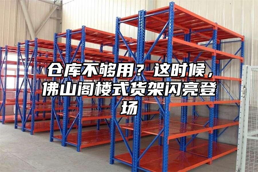 倉庫不夠用？這時候，佛山閣樓式貨架閃亮登場