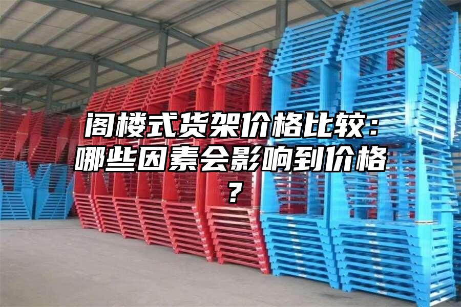 閣樓式貨架價格比較：哪些因素會影響到價格？
