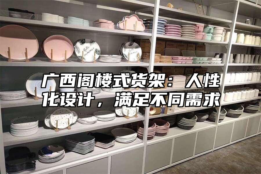 廣西閣樓式貨架：人性化設計，滿足不同需求