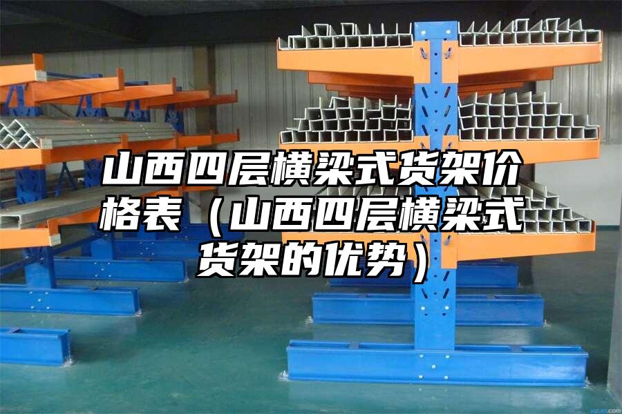 山西四層橫梁式貨架價格表（山西四層橫梁式貨架的優勢）
