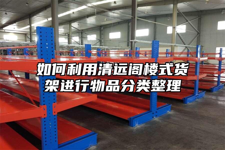 如何利用清遠閣樓式貨架進行物品分類整理
