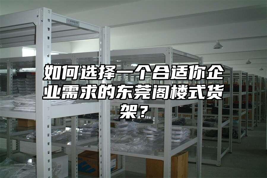 如何選擇一個合適你企業需求的東莞閣樓式貨架？