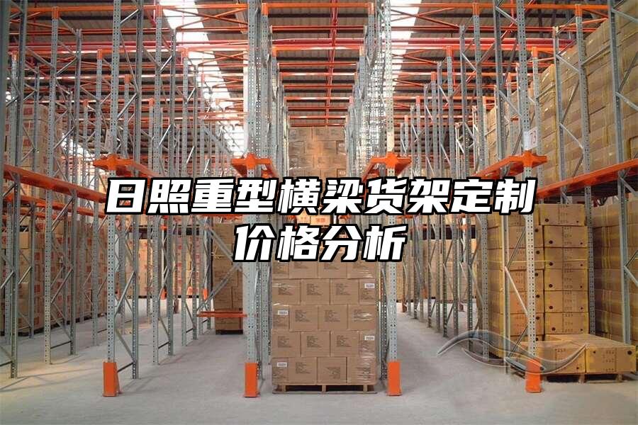 日照重型橫梁貨架定制價格分析