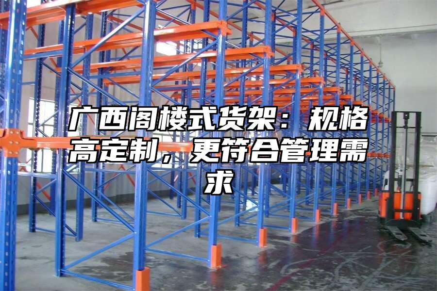 廣西閣樓式貨架：規格高定制，更符合管理需求