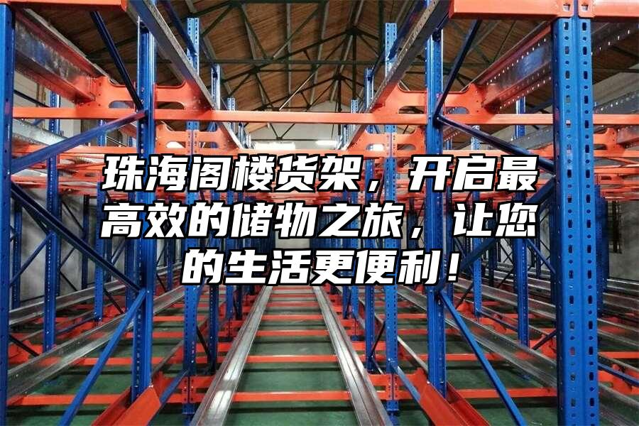 珠海閣樓貨架，開啟最高效的儲(chǔ)物之旅，讓您的生活更便利！