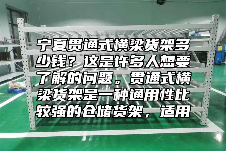 寧夏貫通式橫梁貨架多少錢？這是許多人想要了解的問題。貫通式橫梁貨架是一種通用性比較強的倉儲貨架，適用