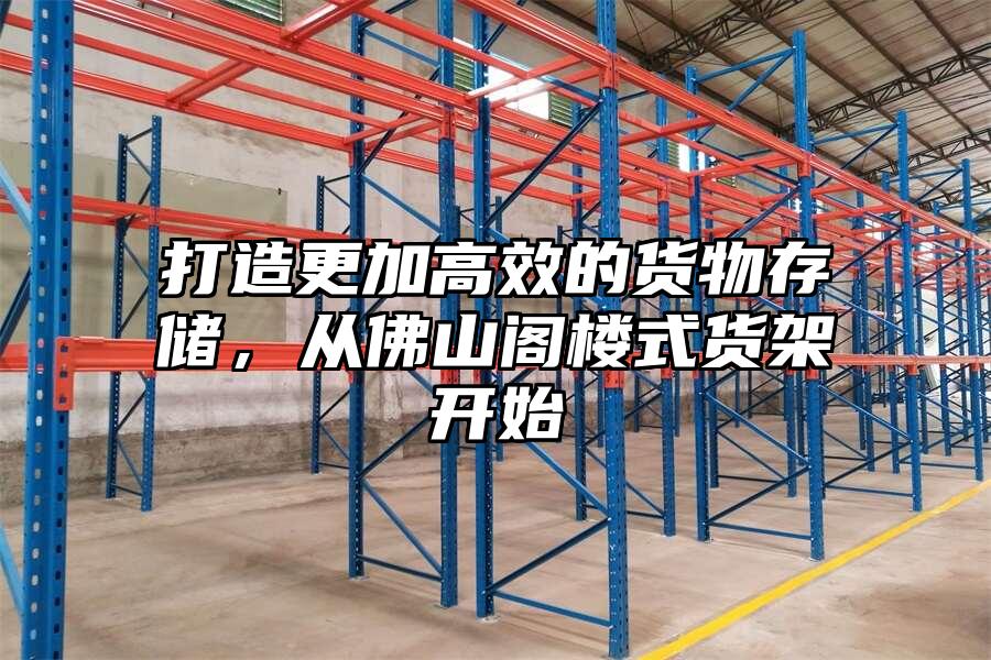打造更加高效的貨物存儲，從佛山閣樓式貨架開始