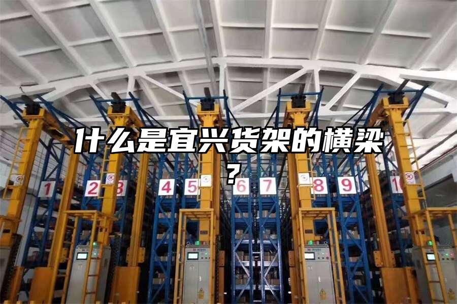 什么是宜興貨架的橫梁？