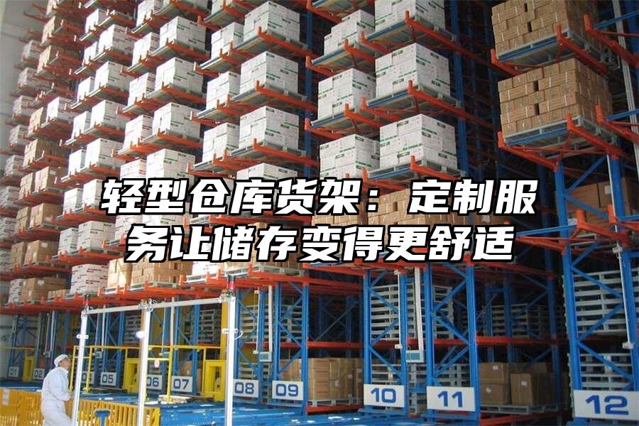 輕型倉庫貨架：定制服務讓儲存變得更舒適