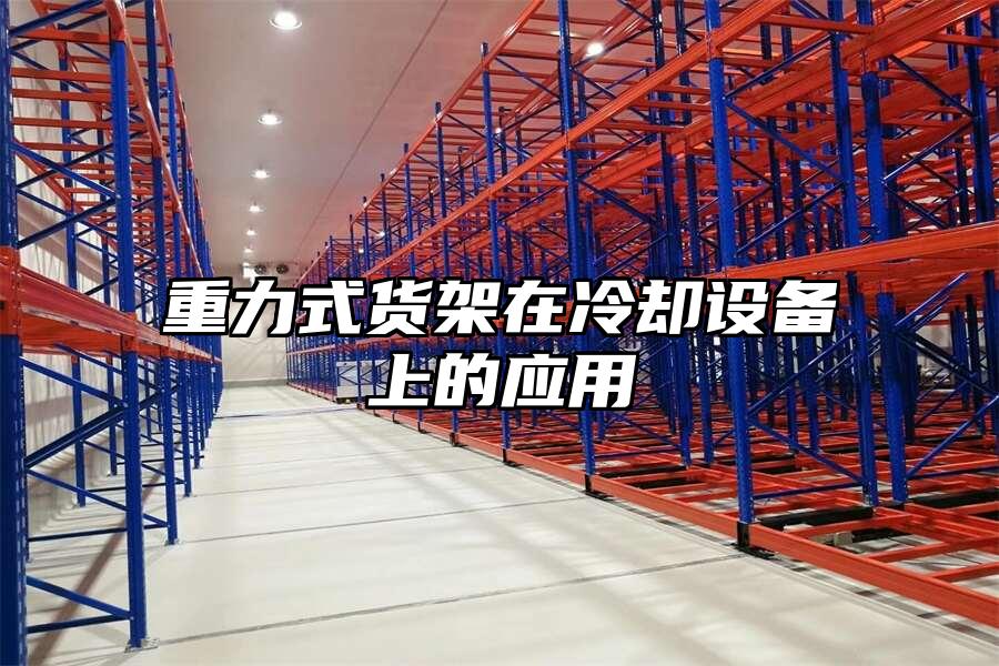 重力式貨架在冷卻設備上的應用